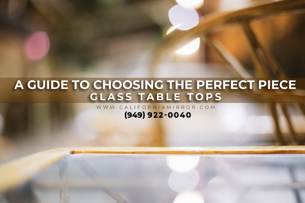 Glass Table Tops: A Guide to Choosing the Perfect Piece